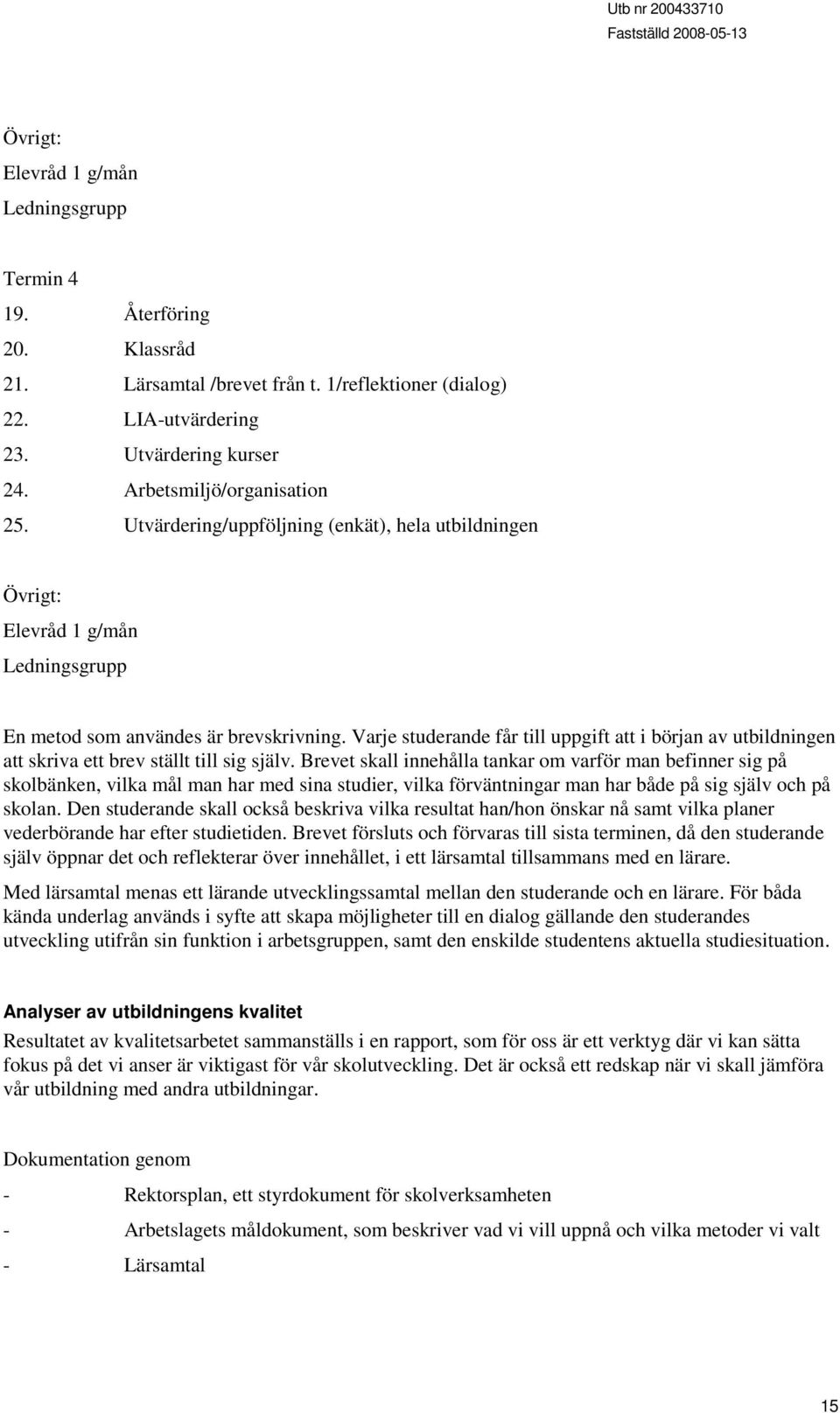 Varje studerande får till uppgift att i början av utbildningen att skriva ett brev ställt till sig själv.