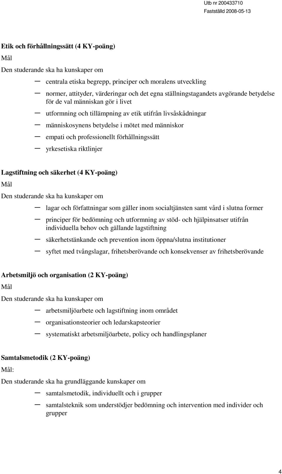professionellt förhållningssätt yrkesetiska riktlinjer Lagstiftning och säkerhet (4 KY-poäng) Mål Den studerande ska ha kunskaper om lagar och författningar som gäller inom socialtjänsten samt vård i