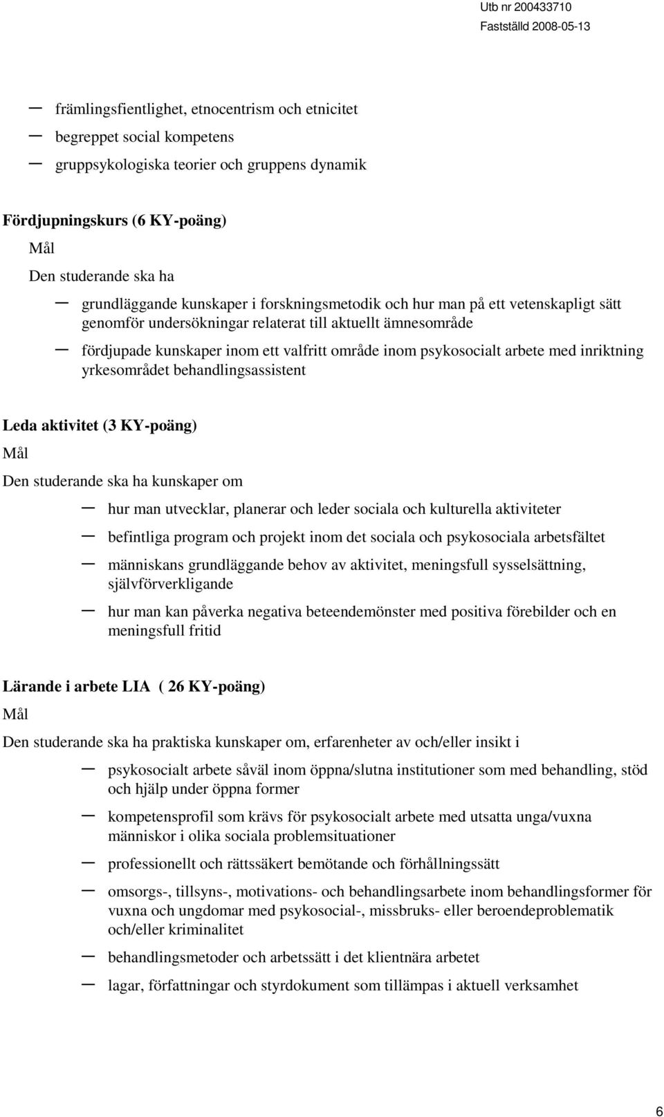 med inriktning yrkesområdet behandlingsassistent Leda aktivitet (3 KY-poäng) Mål Den studerande ska ha kunskaper om hur man utvecklar, planerar och leder sociala och kulturella aktiviteter befintliga