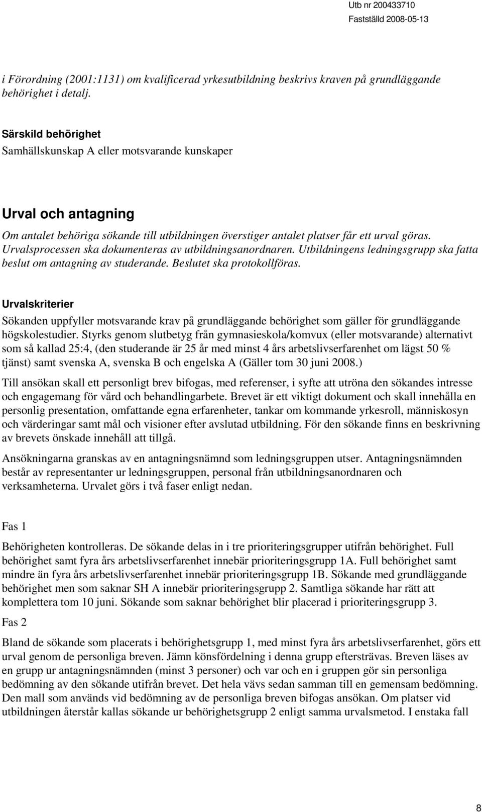 Urvalsprocessen ska dokumenteras av utbildningsanordnaren. Utbildningens ledningsgrupp ska fatta beslut om antagning av studerande. Beslutet ska protokollföras.