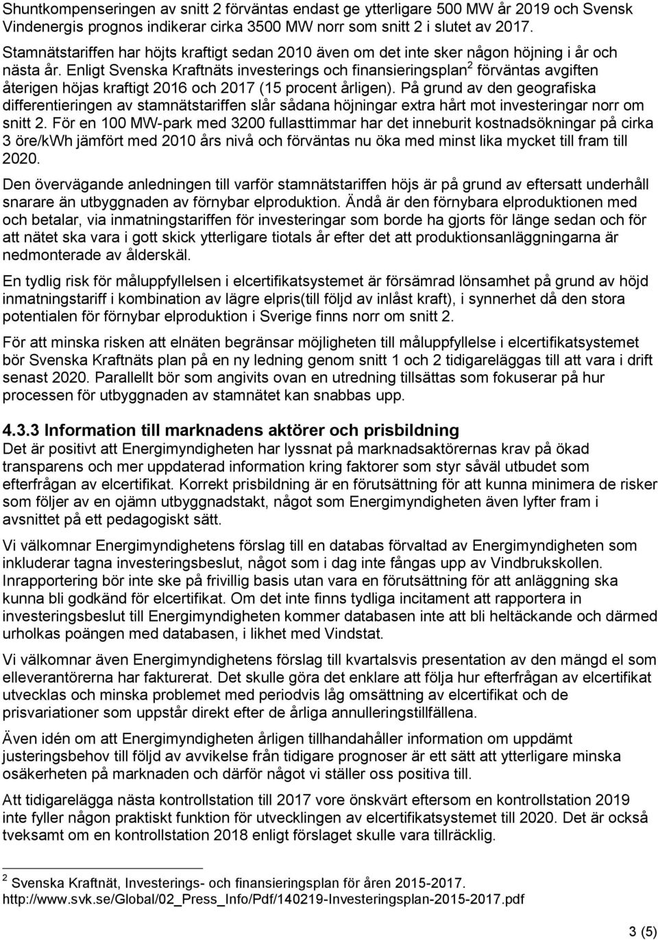 Enligt Svenska Kraftnäts investerings och finansieringsplan 2 förväntas avgiften återigen höjas kraftigt 2016 och 2017 (15 procent årligen).