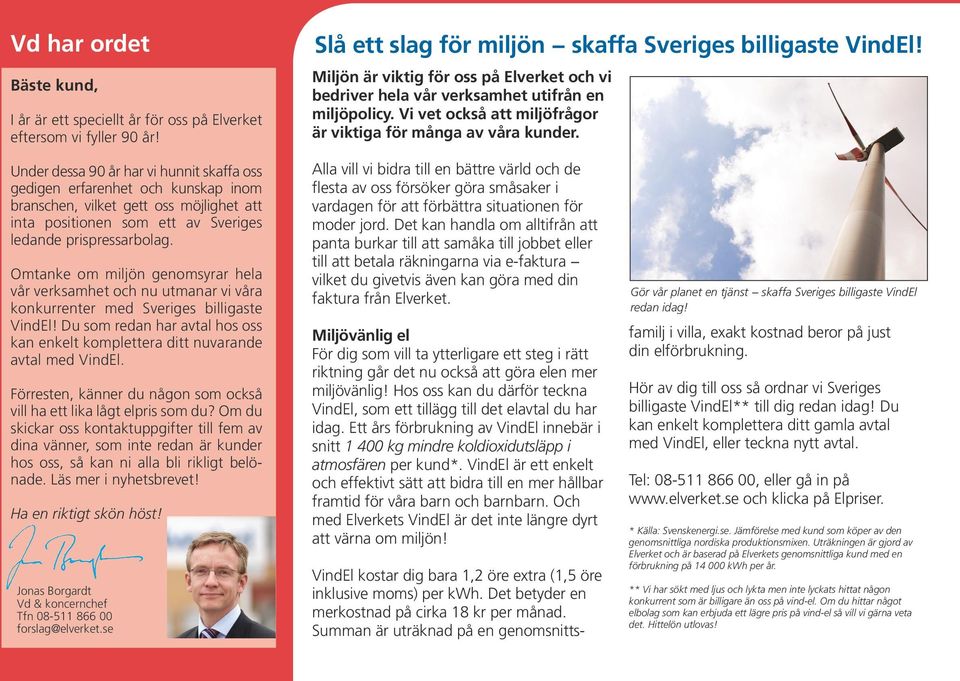 Under dessa 90 år har vi hunnit skaffa oss gedigen erfarenhet och kunskap inom branschen, vilket gett oss möjlighet att inta positionen som ett av Sveriges ledande prispressarbolag.