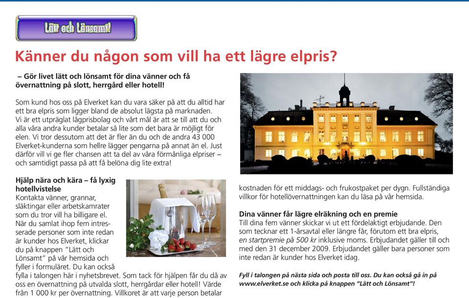 Vi är ett utpräglat lågprisbolag och vårt mål är att se till att du och alla våra andra kunder betalar så lite som det bara är möjligt för elen.