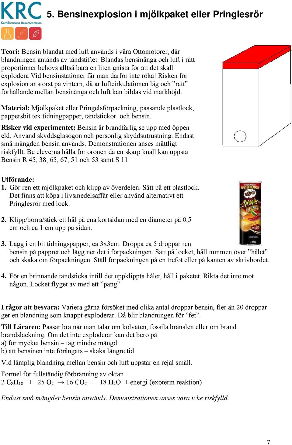 Risken för explosion är störst på vintern, då är luftcirkulationen låg och rätt förhållande mellan bensinånga och luft kan bildas vid markhöjd.