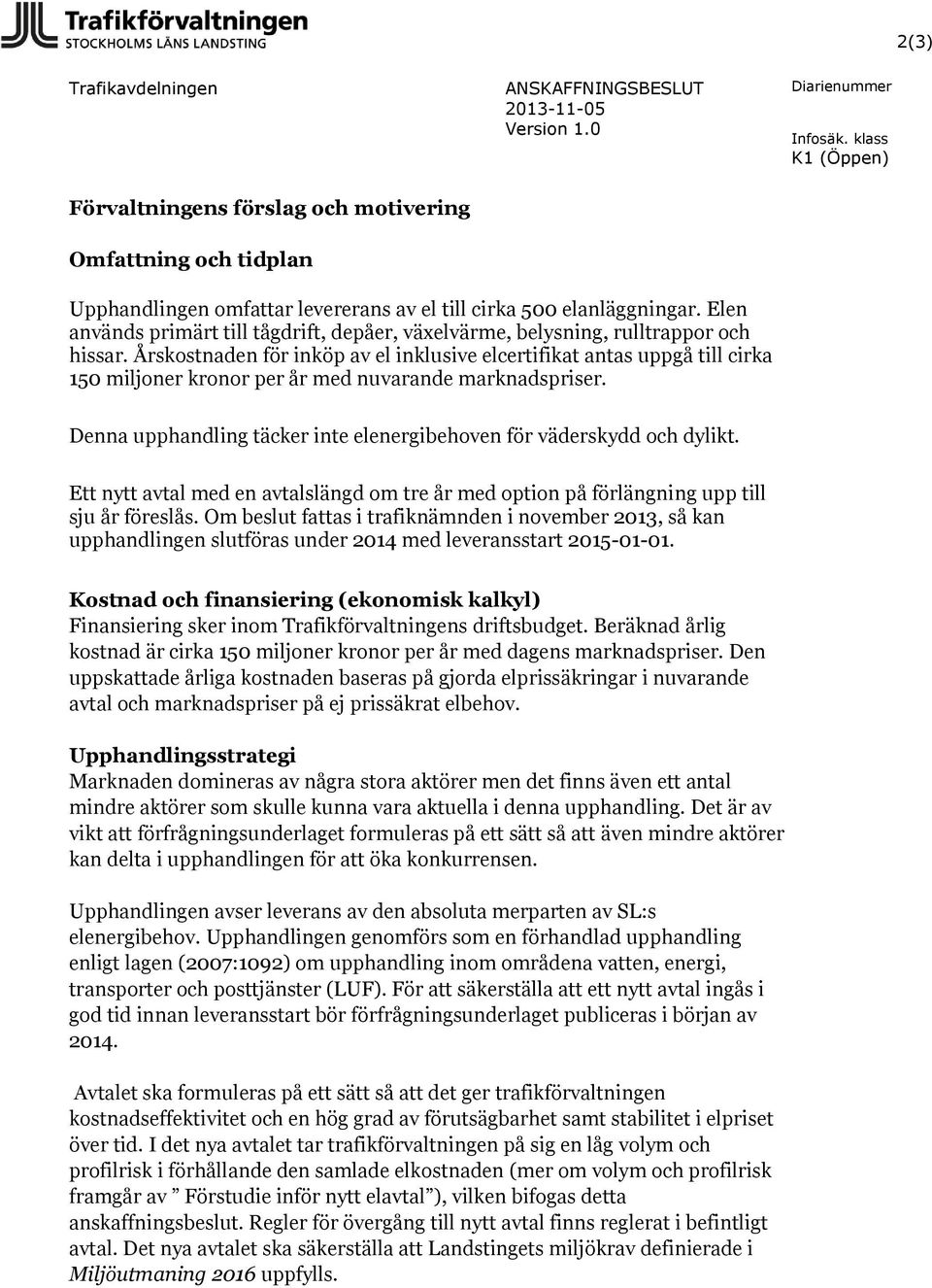Årskostnaden för inköp av el inklusive elcertifikat antas uppgå till cirka 150 miljoner kronor per år med nuvarande marknadspriser.