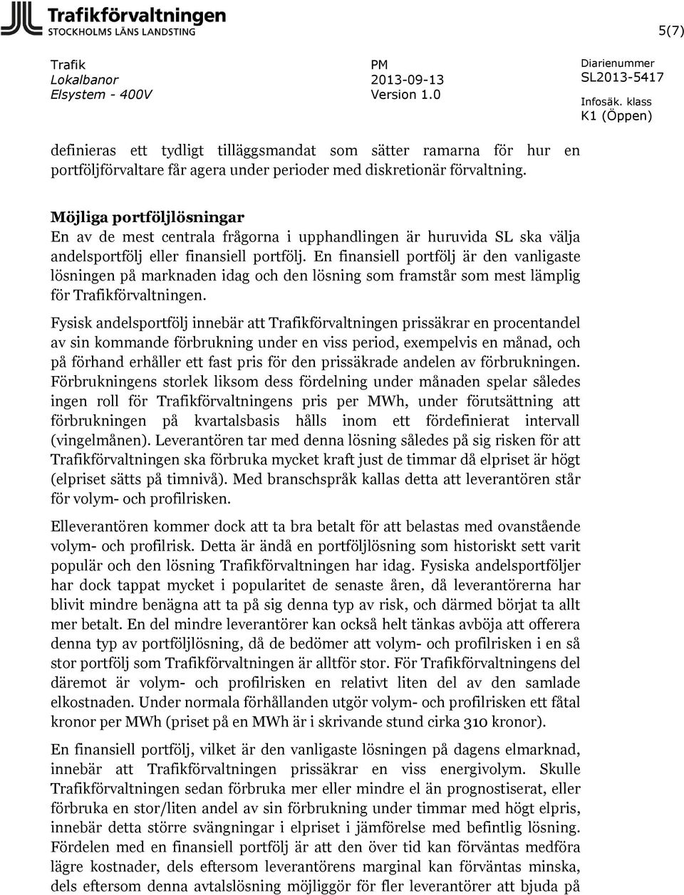 En finansiell portfölj är den vanligaste lösningen på marknaden idag och den lösning som framstår som mest lämplig för förvaltningen.