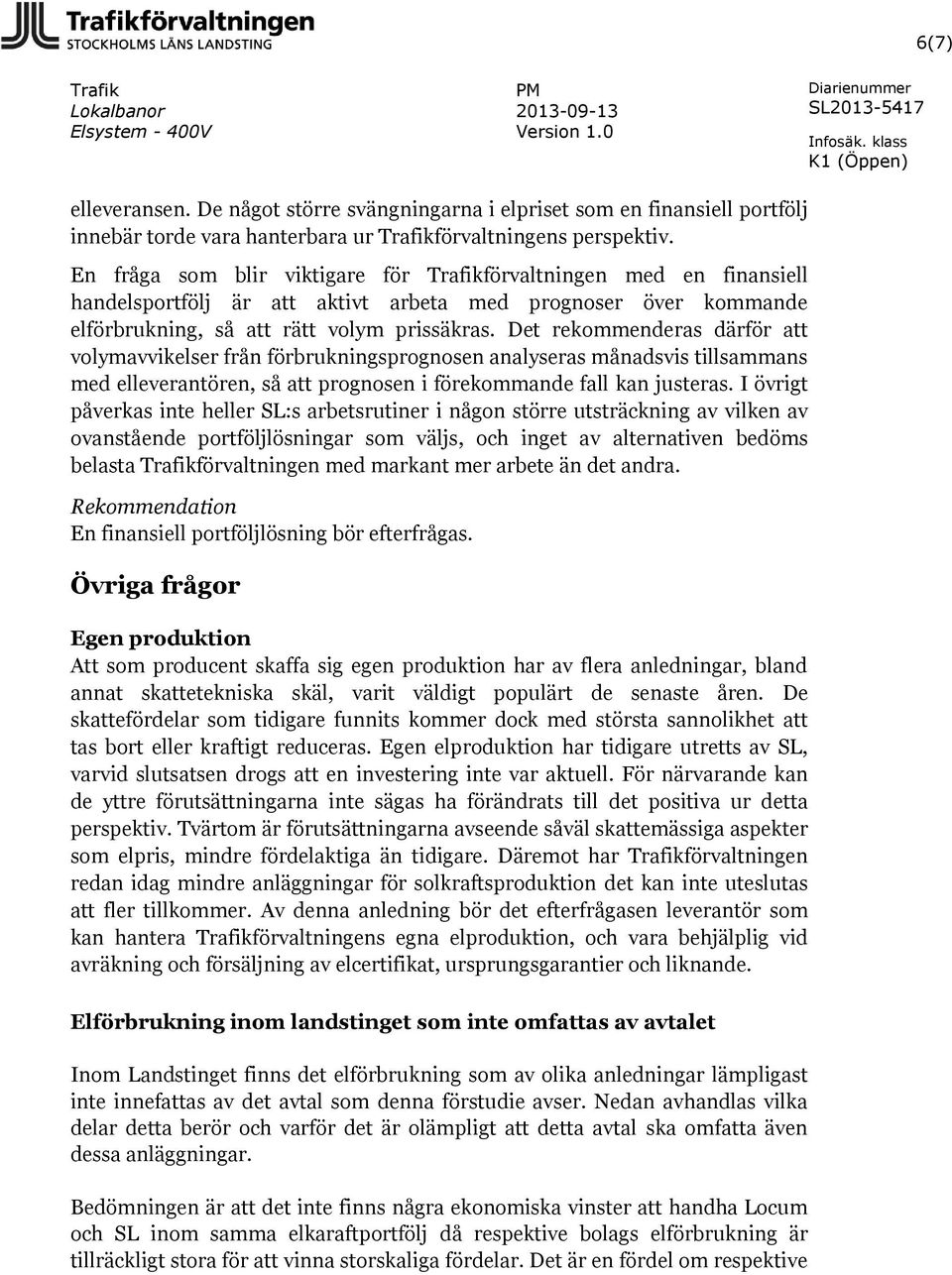 Det rekommenderas därför att volymavvikelser från förbrukningsprognosen analyseras månadsvis tillsammans med elleverantören, så att prognosen i förekommande fall kan justeras.