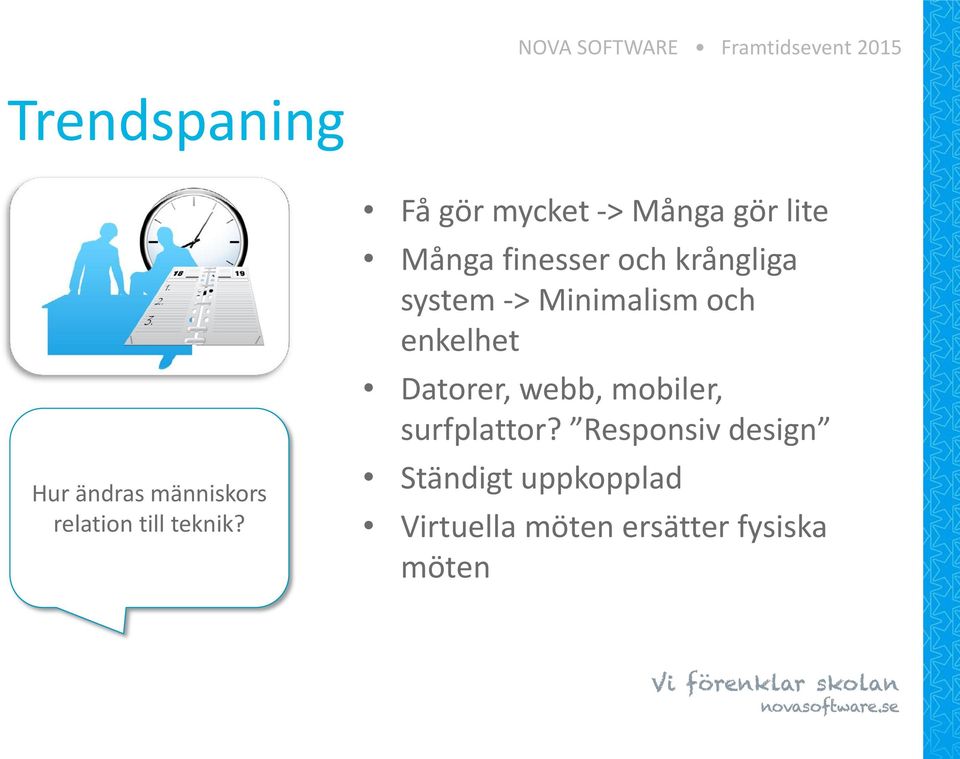 Få gör mycket -> Många gör lite Många finesser och krångliga system ->