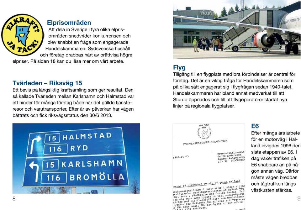 Den så kallade Tvärleden mellan Karlshamn och Halmstad var ett hinder för många företag både när det gällde tjänsteresor och varutransporter.