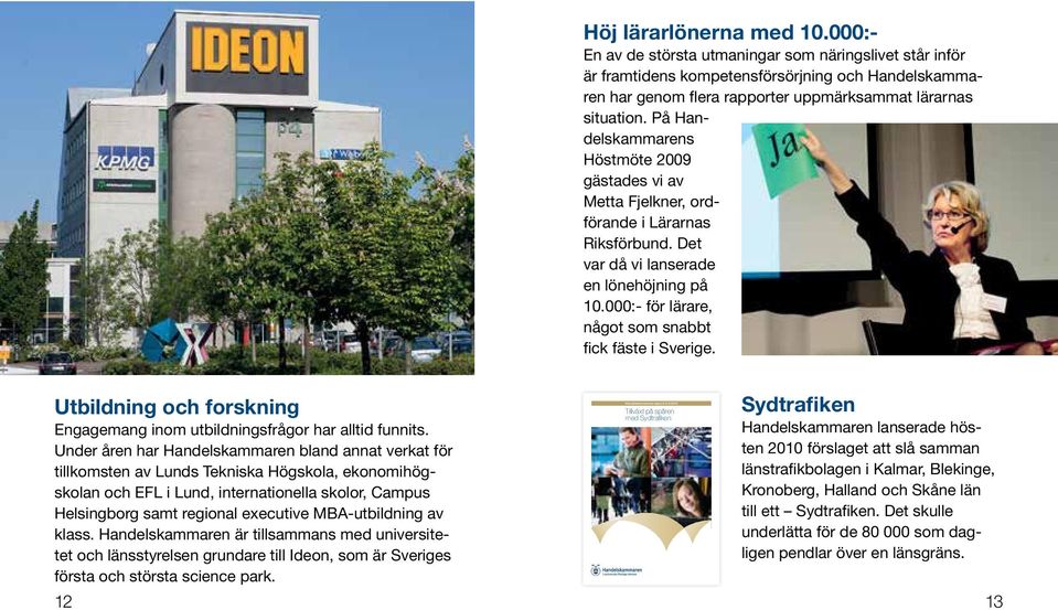 På Handelskammarens Höstmöte 2009 gästades vi av Metta Fjelkner, ordförande i Lärarnas Riksförbund. Det var då vi lanserade en lönehöjning på 10.