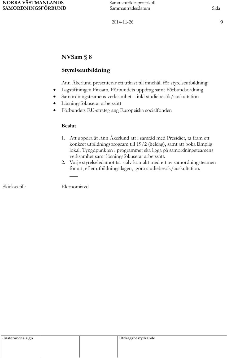 Att uppdra åt Ann Åkerlund att i samråd med Presidiet, ta fram ett konkret utbildningsprogram till 19/2 (heldag), samt att boka lämplig lokal.