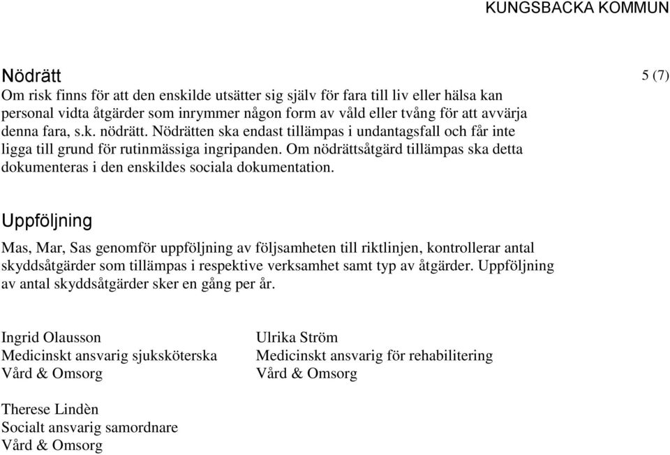 5 (7) Uppföljning Mas, Mar, Sas genomför uppföljning av följsamheten till riktlinjen, kontrollerar antal skyddsåtgärder som tillämpas i respektive verksamhet samt typ av åtgärder.