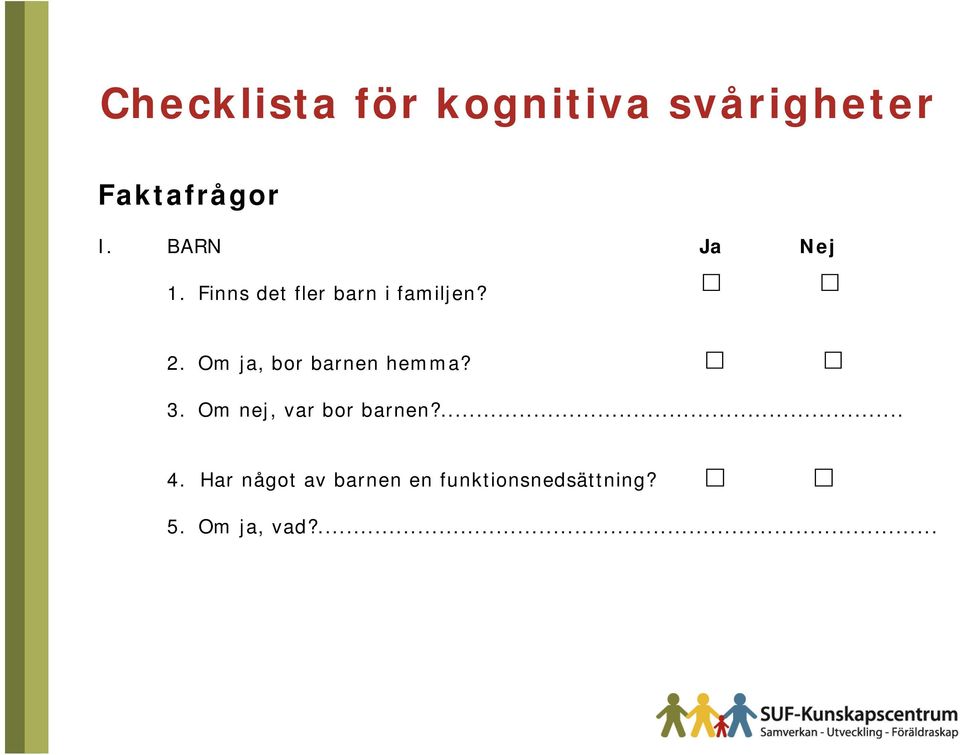 Om ja, bor barnen hemma? 3. Om nej, var bor barnen?... 4.