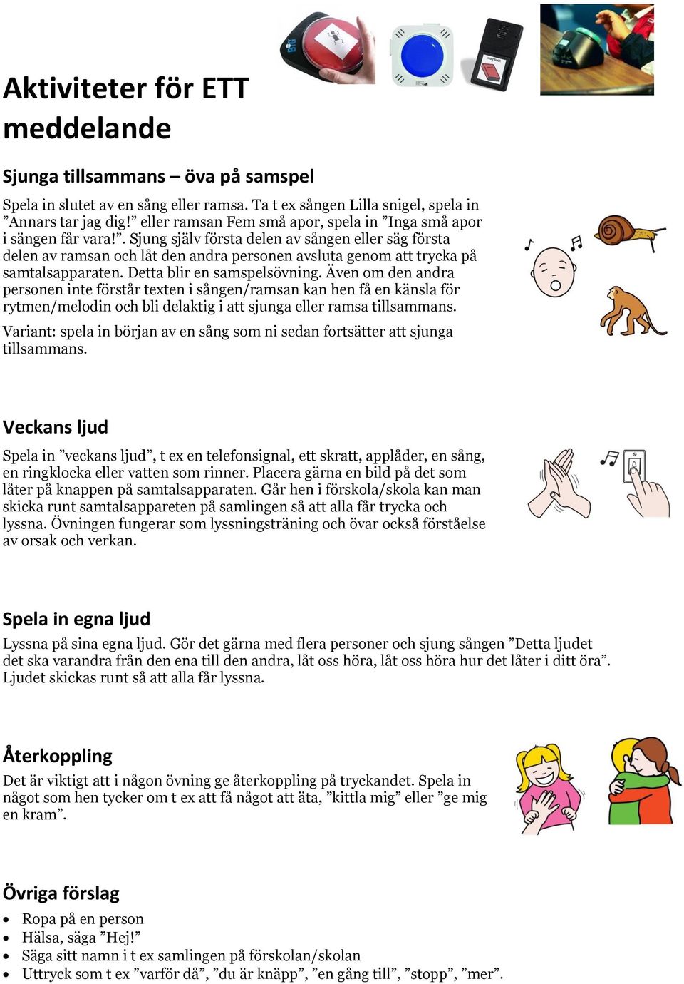. Sjung själv första delen av sången eller säg första delen av ramsan och låt den andra personen avsluta genom att trycka på samtalsapparaten. Detta blir en samspelsövning.