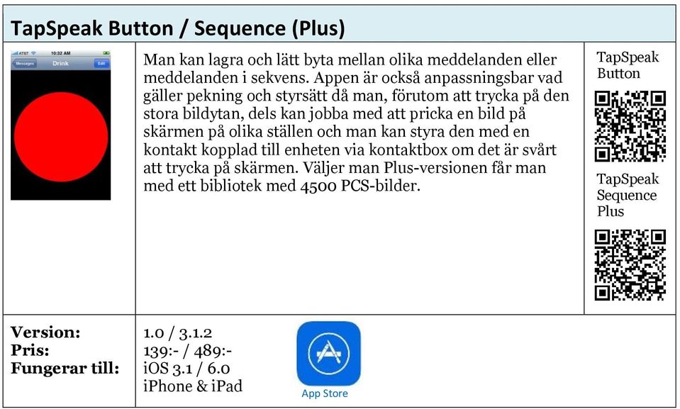 skärmen på olika ställen och man kan styra den med en kontakt kopplad till enheten via kontaktbox om det är svårt att trycka på skärmen.