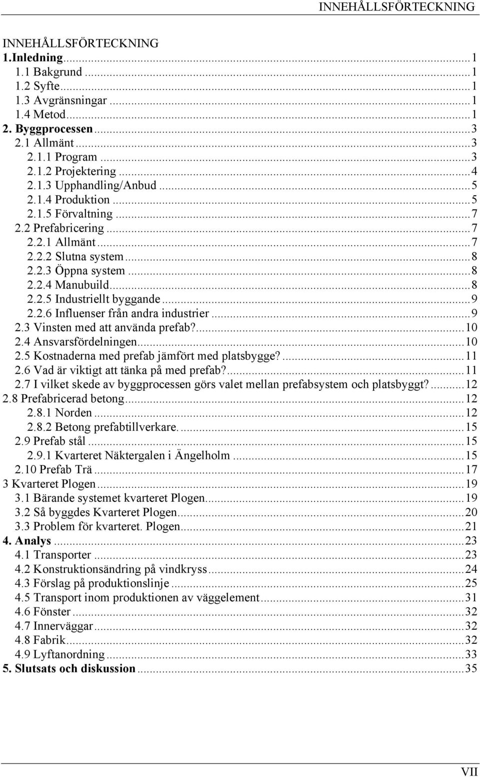 ..9 2.2.6 Influenser från andra industrier...9 2.3 Vinsten med att använda prefab?...10 2.4 Ansvarsfördelningen...10 2.5 Kostnaderna med prefab jämfört med platsbygge?...11 2.