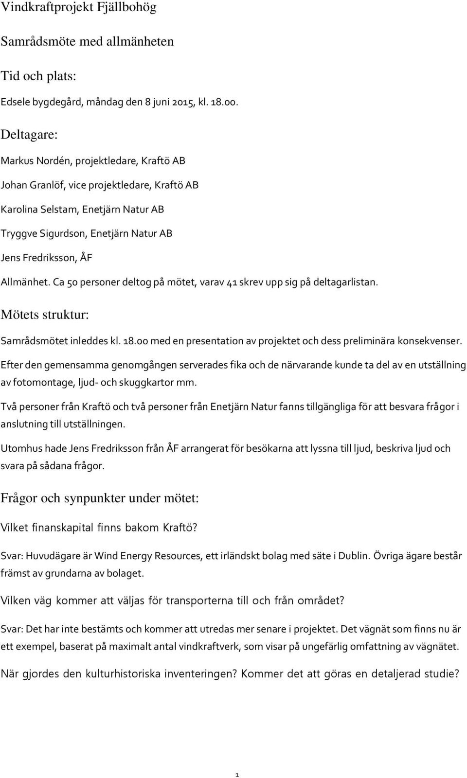 Ca 50 personer deltog på mötet, varav 41 skrev upp sig på deltagarlistan. Mötets struktur: Samrådsmötet inleddes kl. 18.00 med en presentation av projektet och dess preliminära konsekvenser.