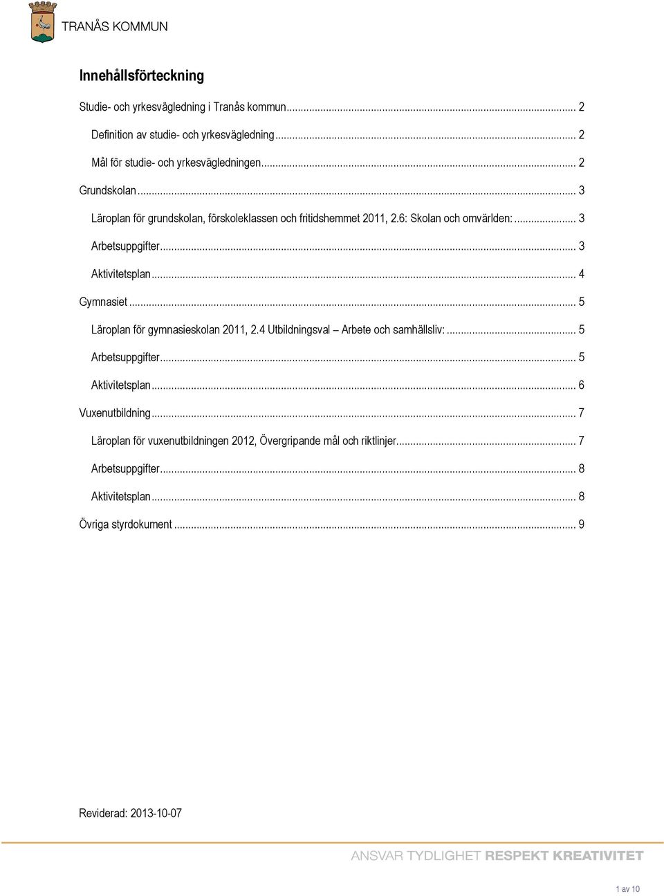 .. 4 Gymnasiet... 5 Läroplan för gymnasieskolan 2011, 2.4 Utbildningsval Arbete och samhällsliv:... 5 Arbetsuppgifter... 5 Aktivitetsplan.