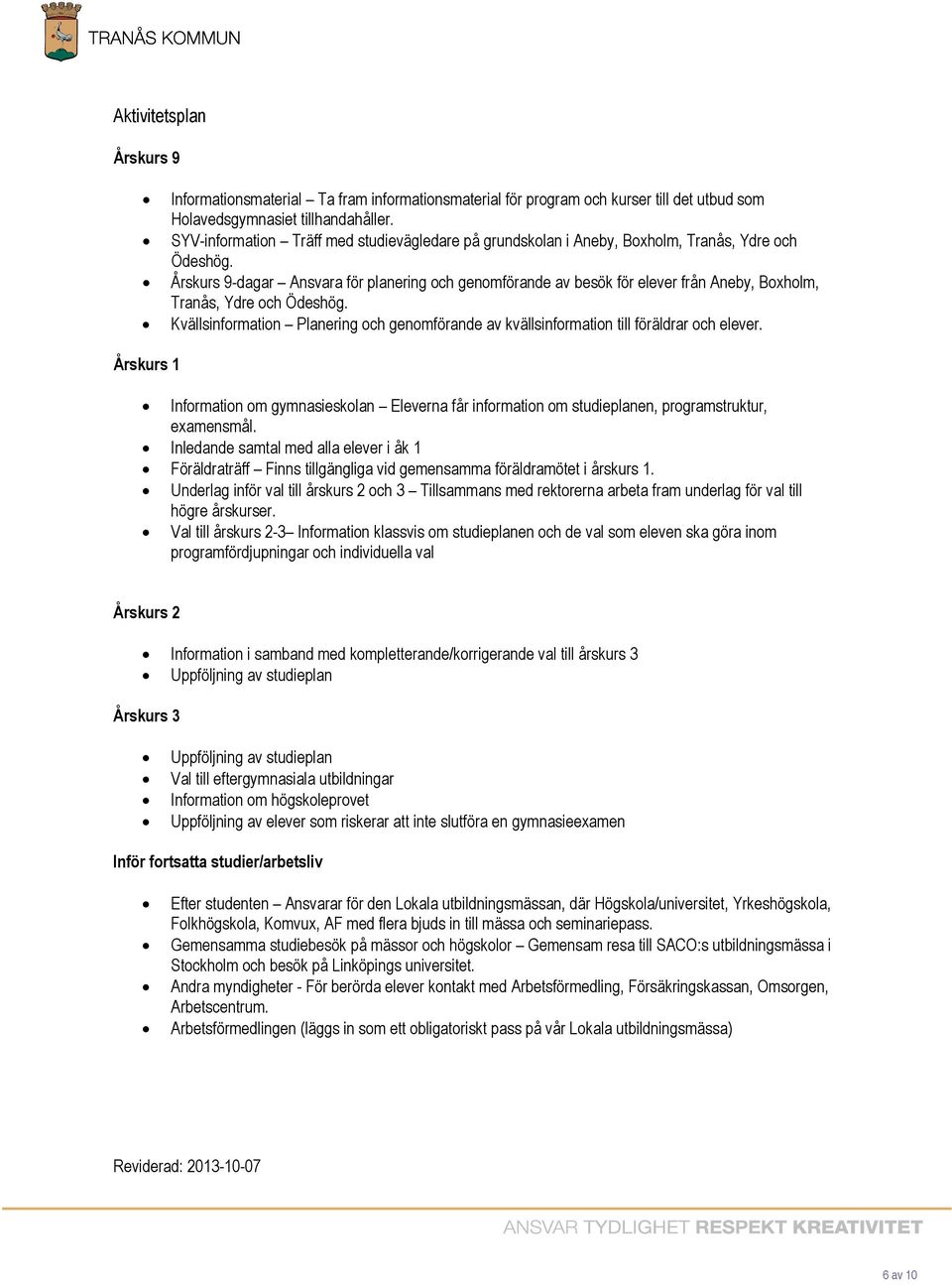 Årskurs 9-dagar Ansvara för planering och genomförande av besök för elever från Aneby, Boxholm, Tranås, Ydre och Ödeshög.