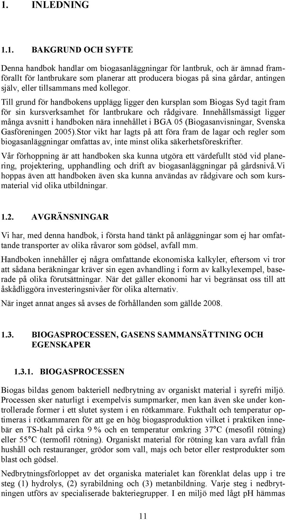 Innehållsmässigt ligger många avsnitt i handboken nära innehållet i BGA 05 (Biogasanvisningar, Svenska Gasföreningen 2005).