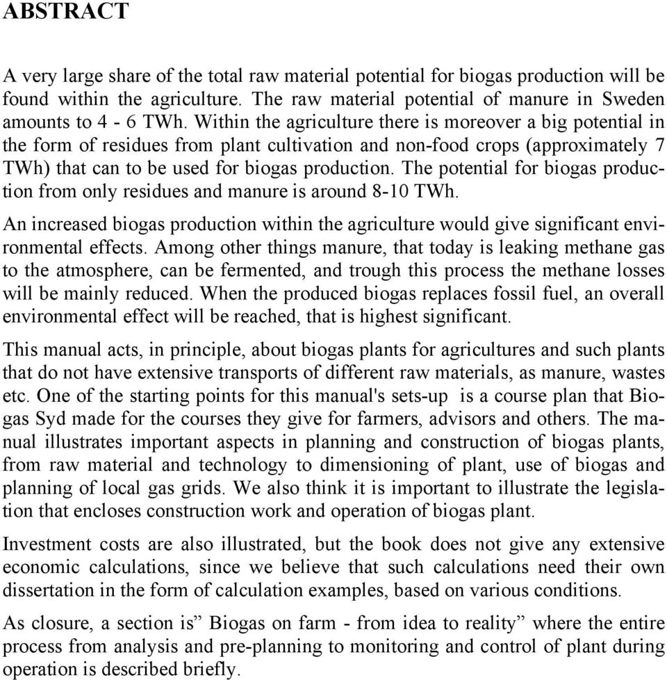 The potential for biogas production from only residues and manure is around 8-10 TWh. An increased biogas production within the agriculture would give significant environmental effects.