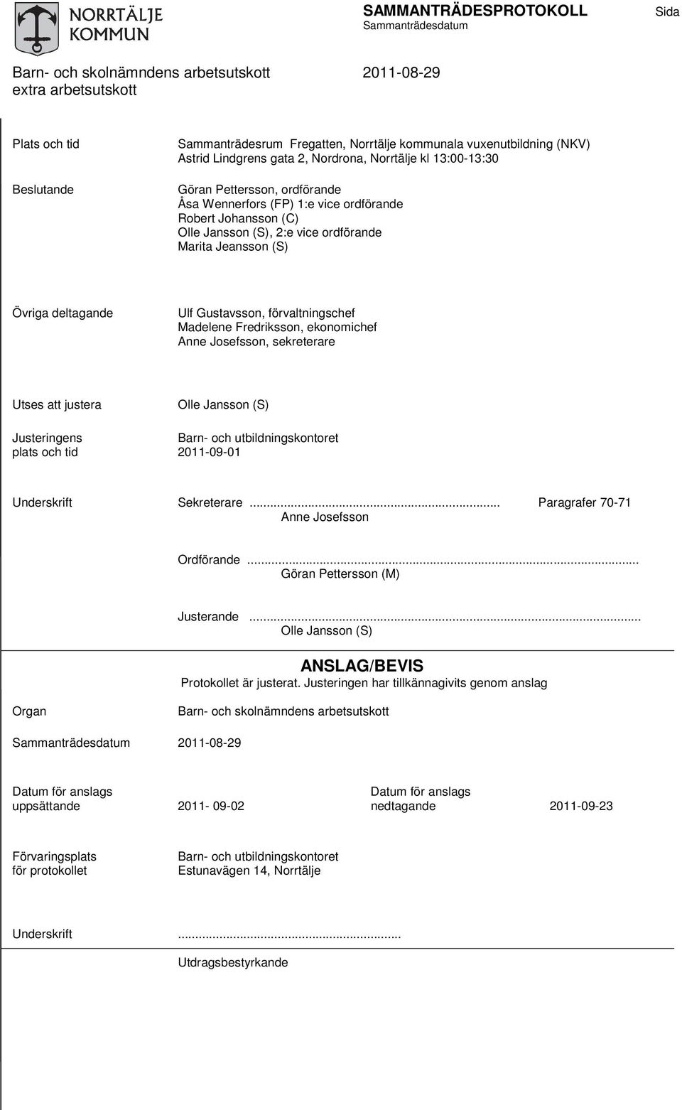 förvaltningschef Madelene Fredriksson, ekonomichef Anne Josefsson, sekreterare Utses att justera Olle Jansson (S) Justeringens Barn- och utbildningskontoret plats och tid 2011-09-01 Underskrift