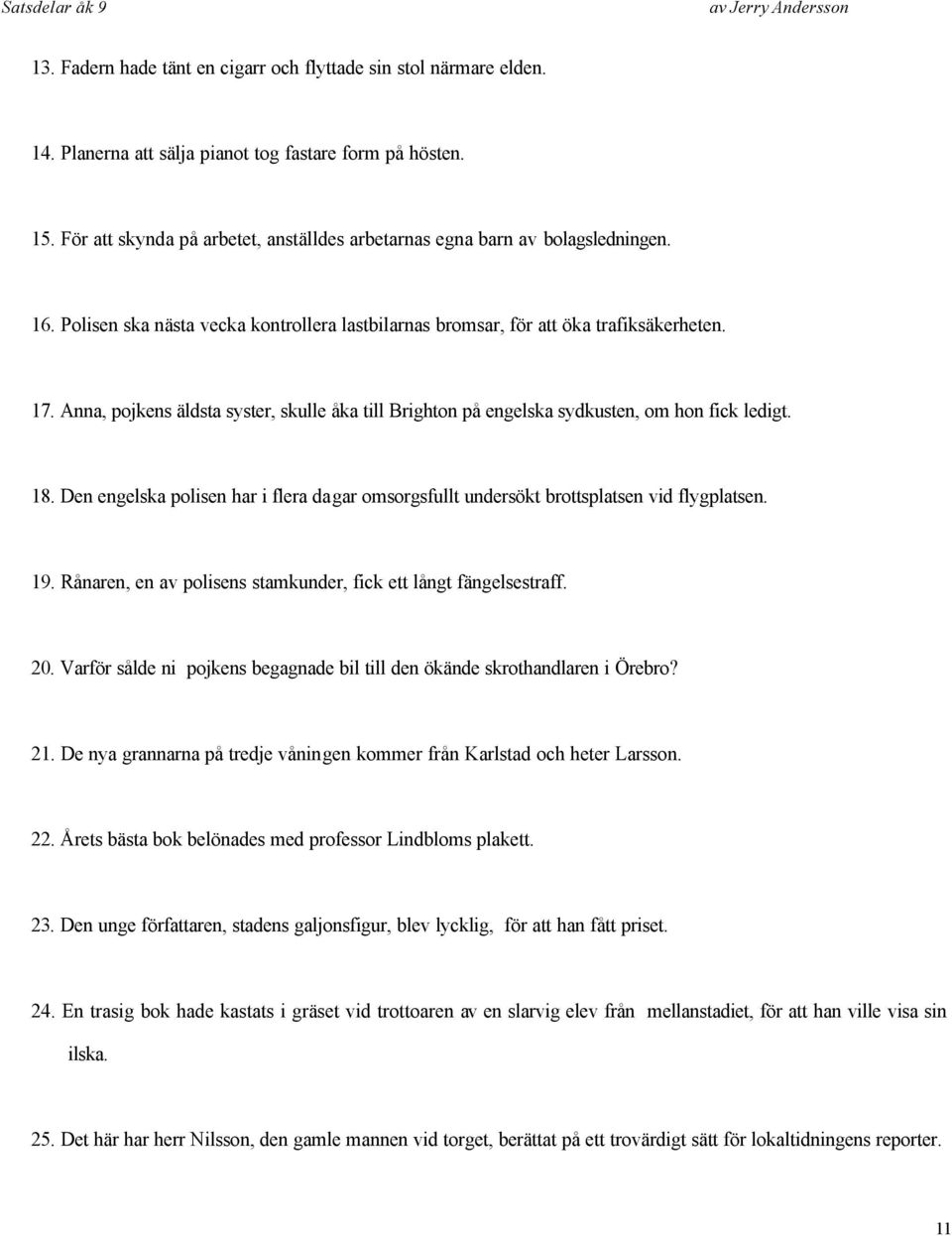 Anna, pojkens äldsta syster, skulle åka till Brighton på engelska sydkusten, om hon fick ledigt. 18. Den engelska polisen har i flera dagar omsorgsfullt undersökt brottsplatsen vid flygplatsen. 19.