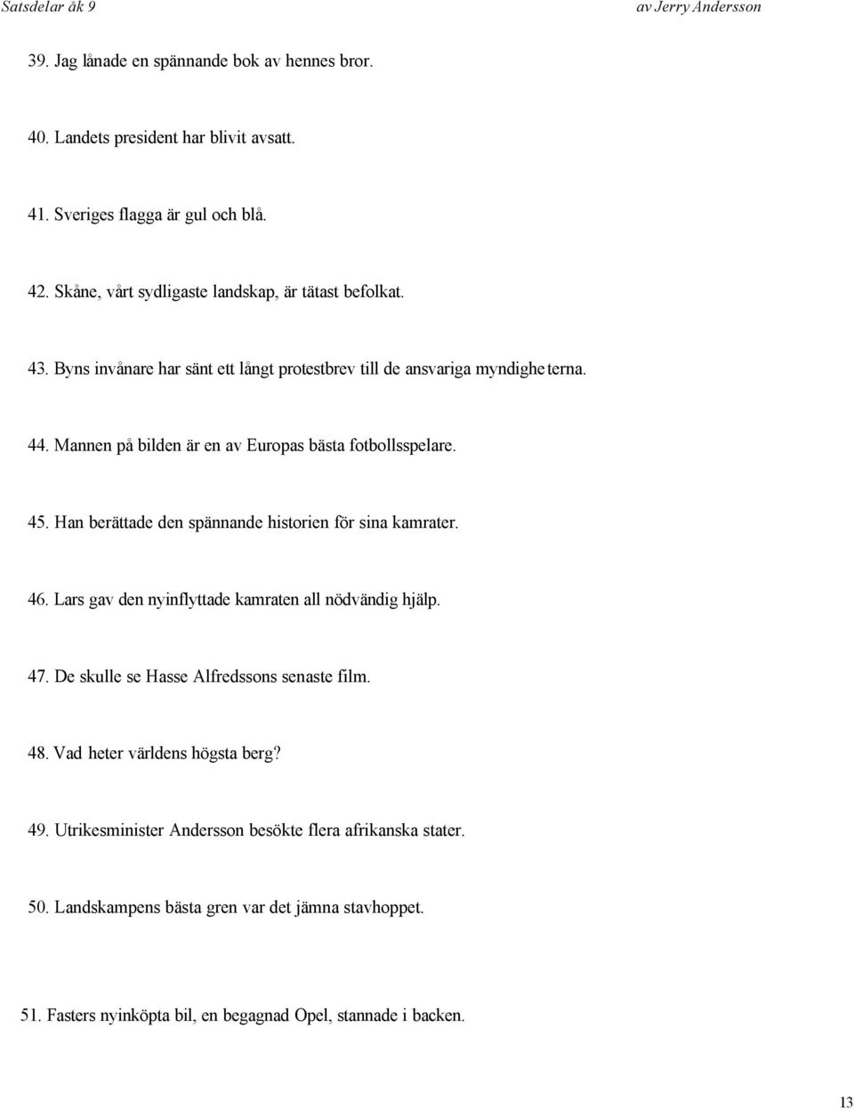 Mannen på bilden är en av Europas bästa fotbollsspelare. 45. Han berättade den spännande historien för sina kamrater. 46. Lars gav den nyinflyttade kamraten all nödvändig hjälp.