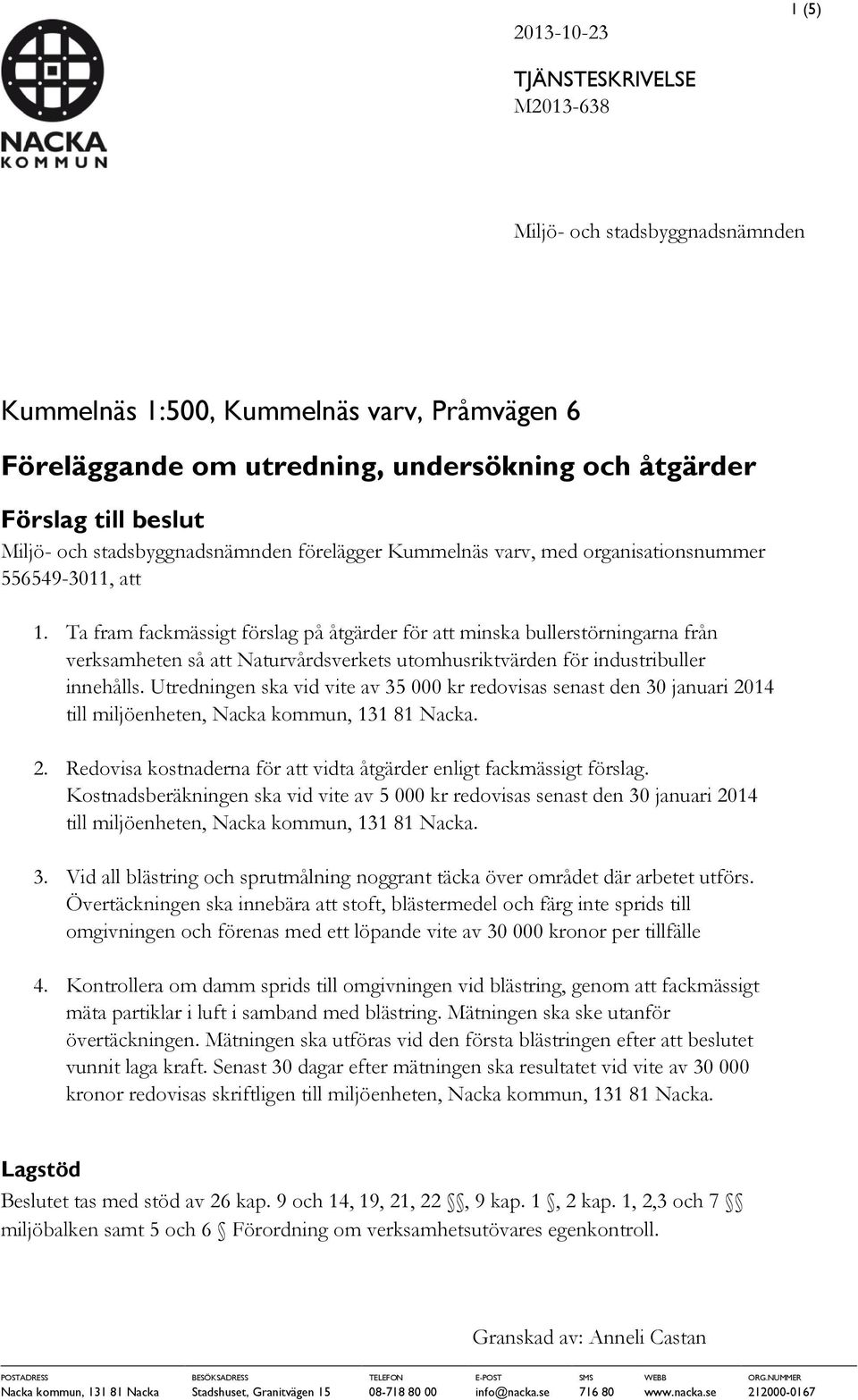 Ta fram fackmässigt förslag på åtgärder för att minska bullerstörningarna från verksamheten så att Naturvårdsverkets utomhusriktvärden för industribuller innehålls.