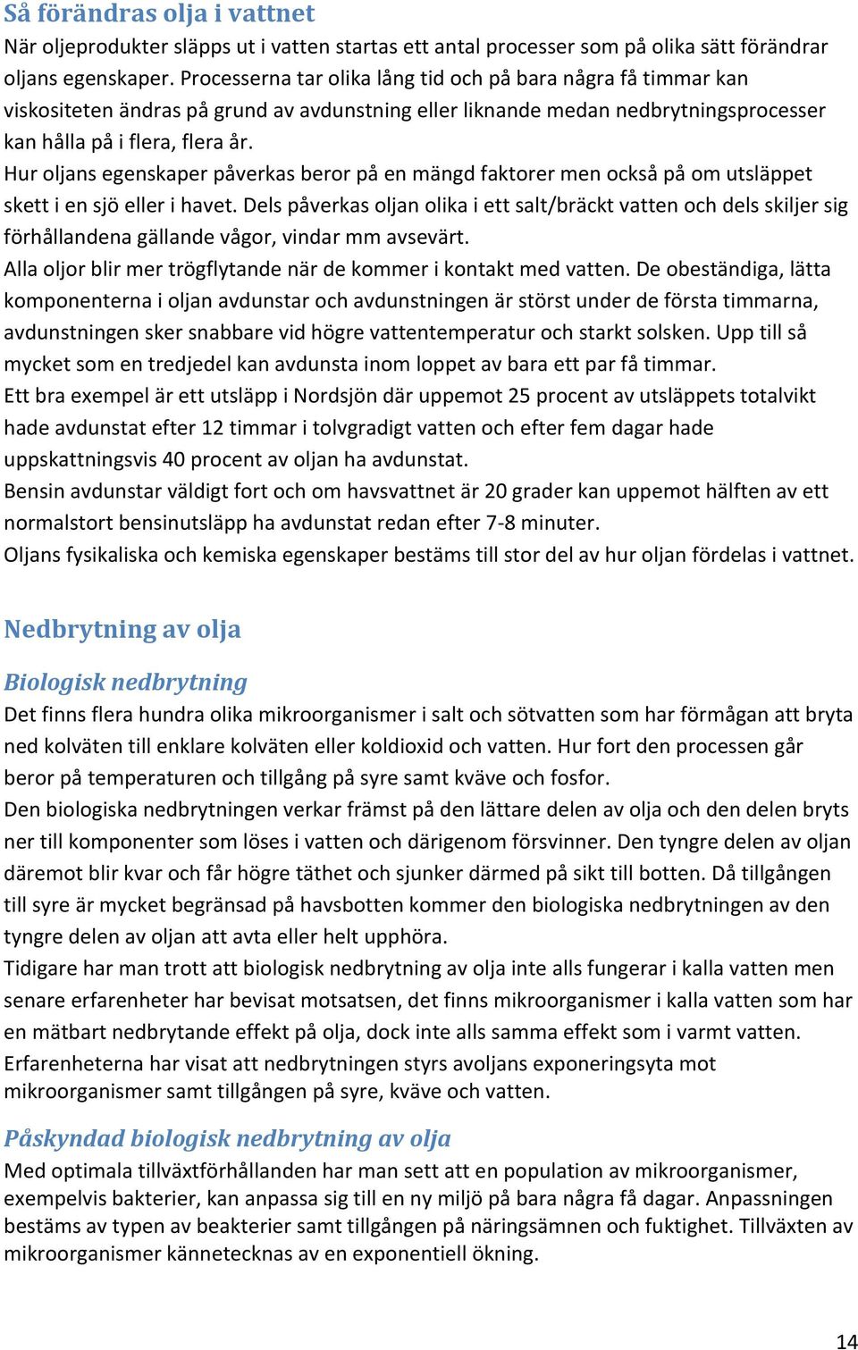 Hur oljans egenskaper påverkas beror på en mängd faktorer men också på om utsläppet skett i en sjö eller i havet.