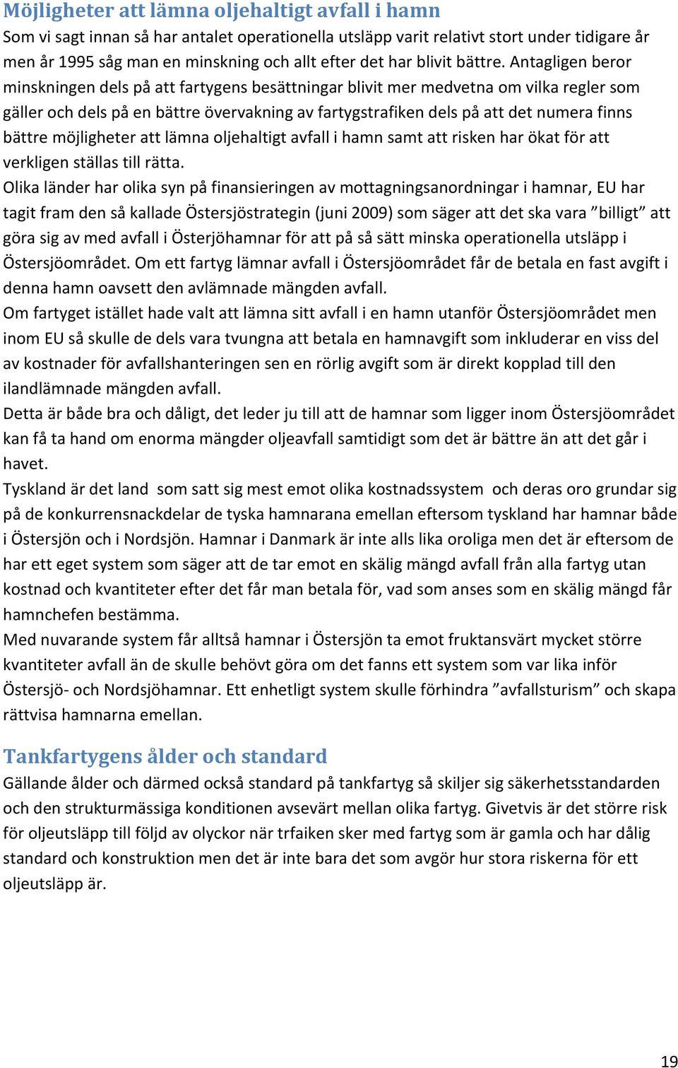 Antagligen beror minskningen dels på att fartygens besättningar blivit mer medvetna om vilka regler som gäller och dels på en bättre övervakning av fartygstrafiken dels på att det numera finns bättre