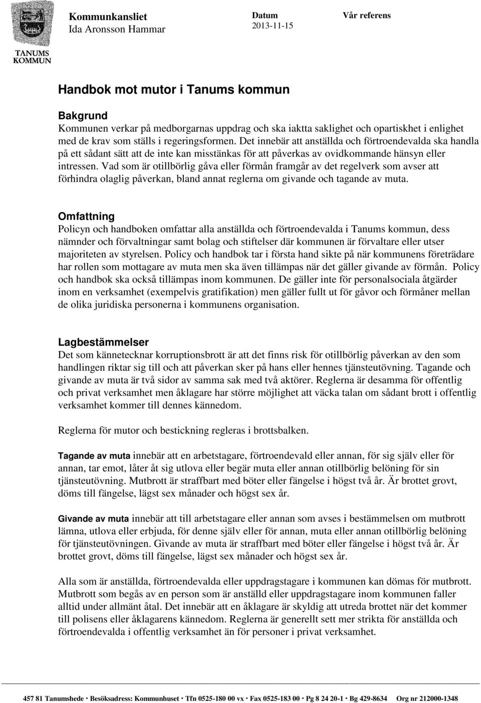 Det innebär att anställda och förtroendevalda ska handla på ett sådant sätt att de inte kan misstänkas för att påverkas av ovidkommande hänsyn eller intressen.