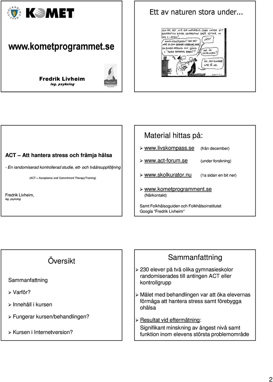 livskompass.se www.act-forum.se www.skolkurator.nu (från december) (under forskning) (1a sidan en bit ner) Fredrik Livheim, leg. psykolog www.kometprogramment.