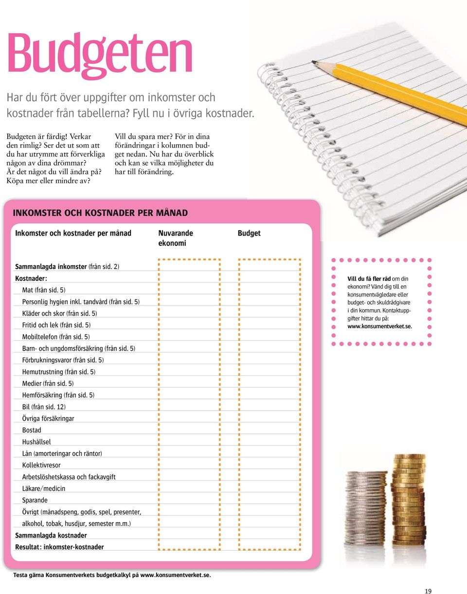 Nu har du överblick och kan se vilka möjligheter du har till förändring. inkomster och Kostnader per månad inkomster och kostnader per månad nuvarande budget ekonomi sammanlagda inkomster (från sid.