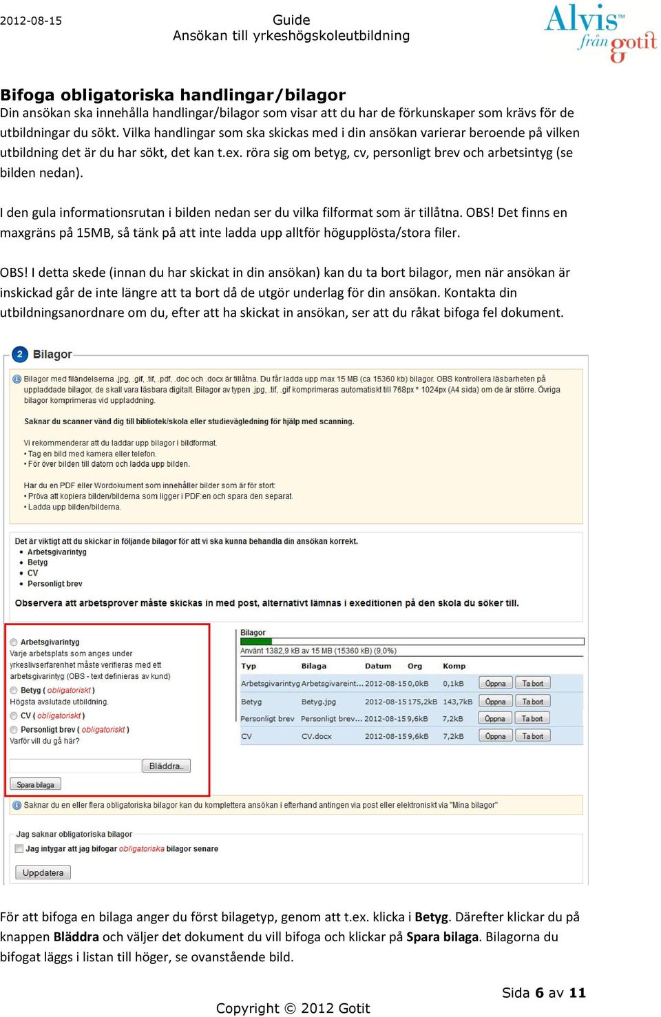 I den gula informationsrutan i bilden nedan ser du vilka filformat som är tillåtna. OBS!