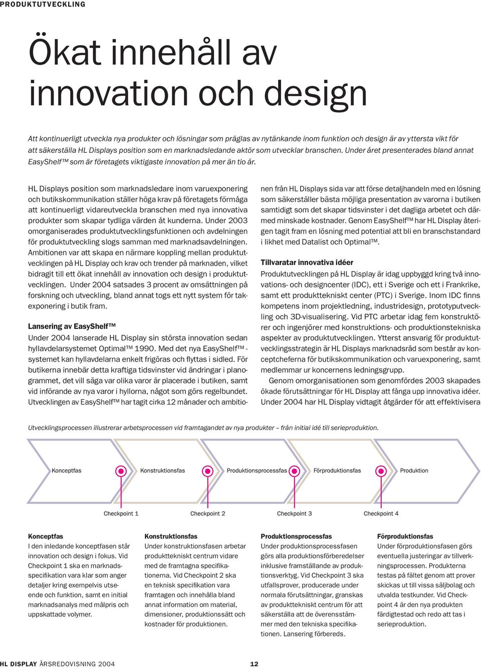 HL Displays position som marknadsledare inom varuexponering och butikskommunikation ställer höga krav på företagets förmåga att kontinuerligt vidareutveckla branschen med nya innovativa produkter som