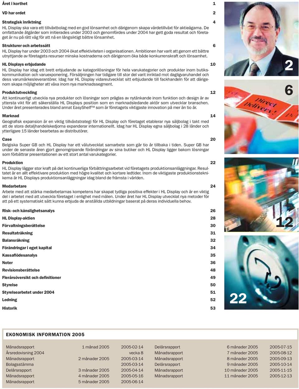 Strukturer och arbetssätt 6 HL Display har under 2003 och 2004 ökat effektiviteten i organisationen.