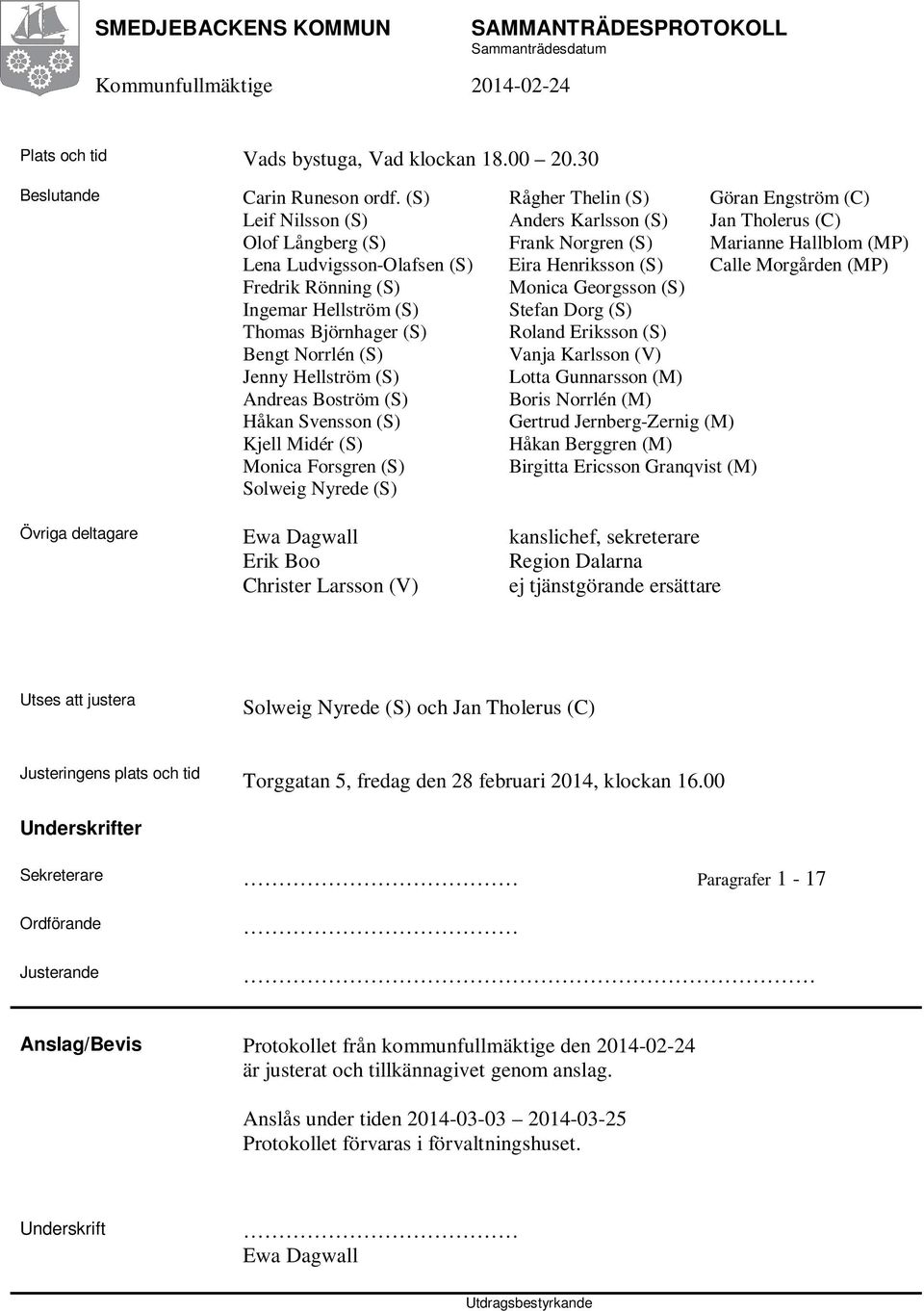 (S) Calle Morgården (MP) Fredrik Rönning (S) Monica Georgsson (S) Ingemar Hellström (S) Stefan Dorg (S) Thomas Björnhager (S) Roland Eriksson (S) Bengt Norrlén (S) Vanja Karlsson (V) Jenny Hellström