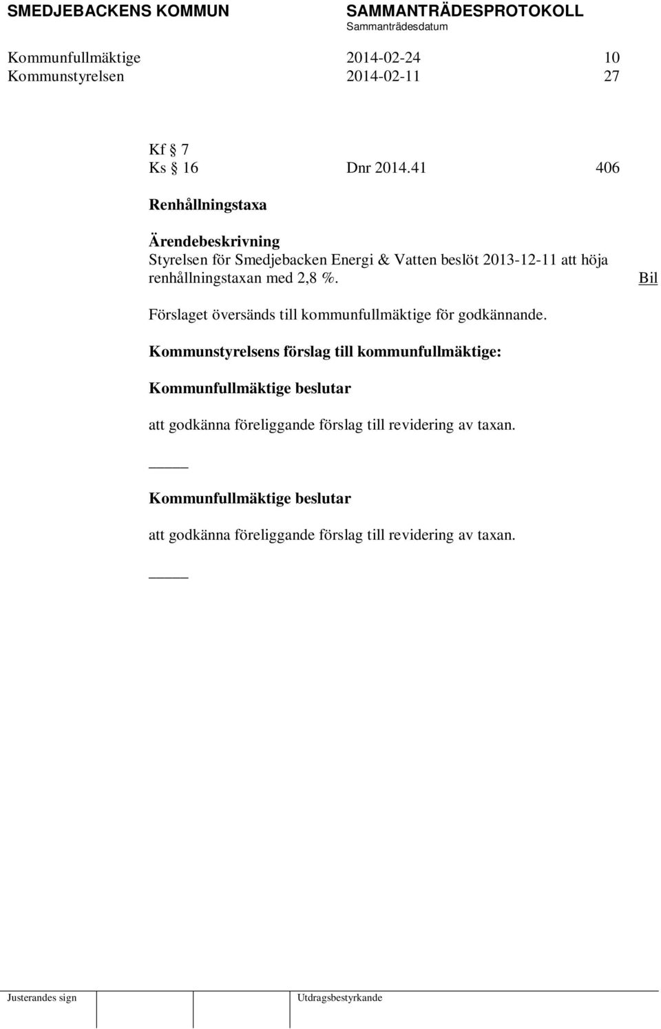 renhållningstaxan med 2,8 %. Bil Förslaget översänds till kommunfullmäktige för godkännande.
