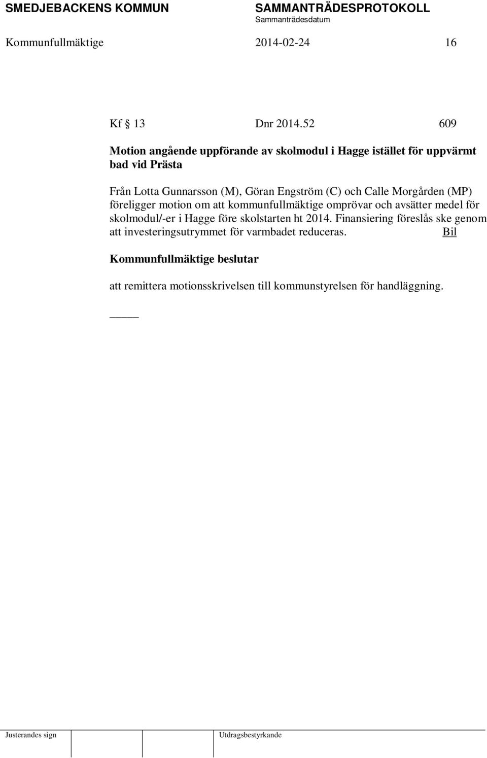 Göran Engström (C) och Calle Morgården (MP) föreligger motion om att kommunfullmäktige omprövar och avsätter medel för