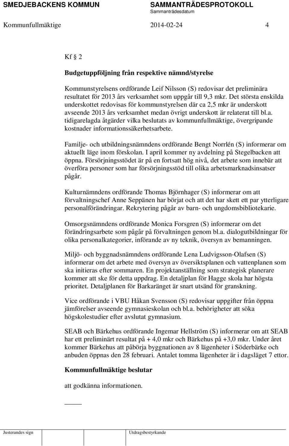 Familje- och utbildningsnämndens ordförande Bengt Norrlén (S) informerar om aktuellt läge inom förskolan. I april kommer ny avdelning på Stegelbacken att öppna.