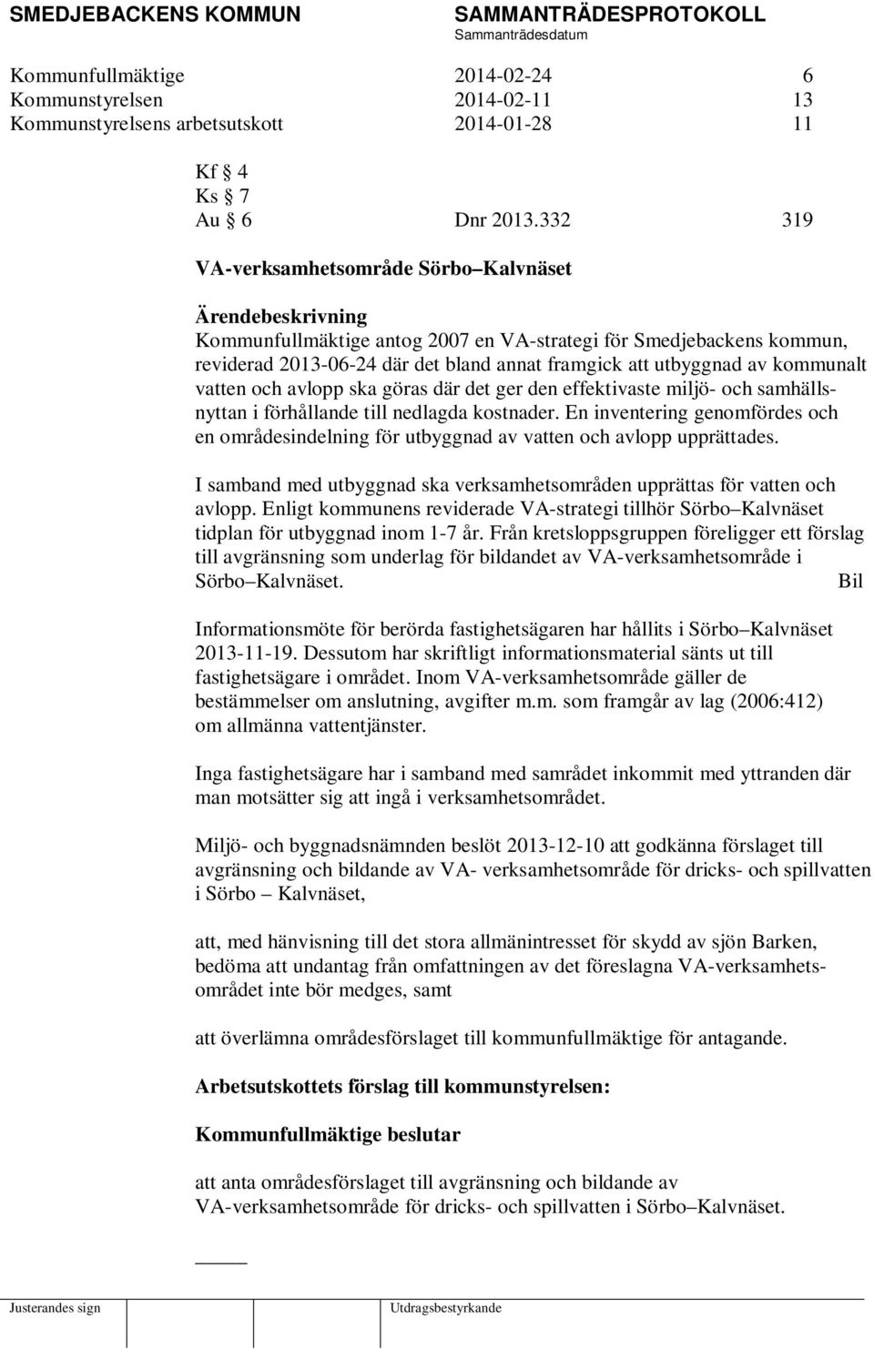 kommunalt vatten och avlopp ska göras där det ger den effektivaste miljö- och samhällsnyttan i förhållande till nedlagda kostnader.