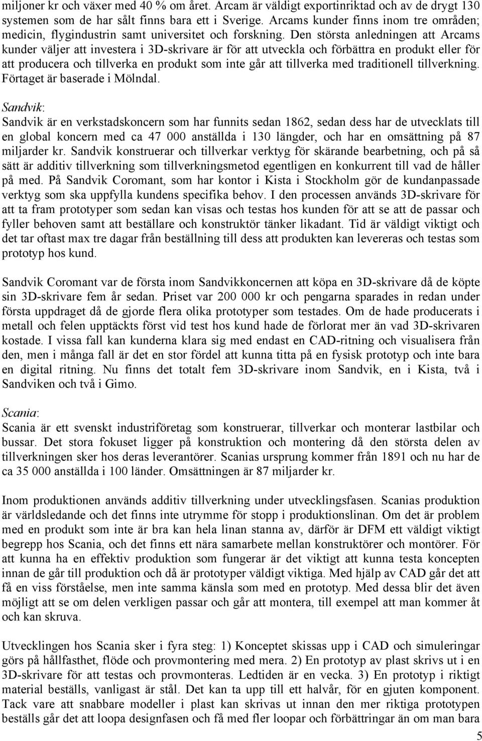Den största anledningen att Arcams kunder väljer att investera i 3D-skrivare är för att utveckla och förbättra en produkt eller för att producera och tillverka en produkt som inte går att tillverka