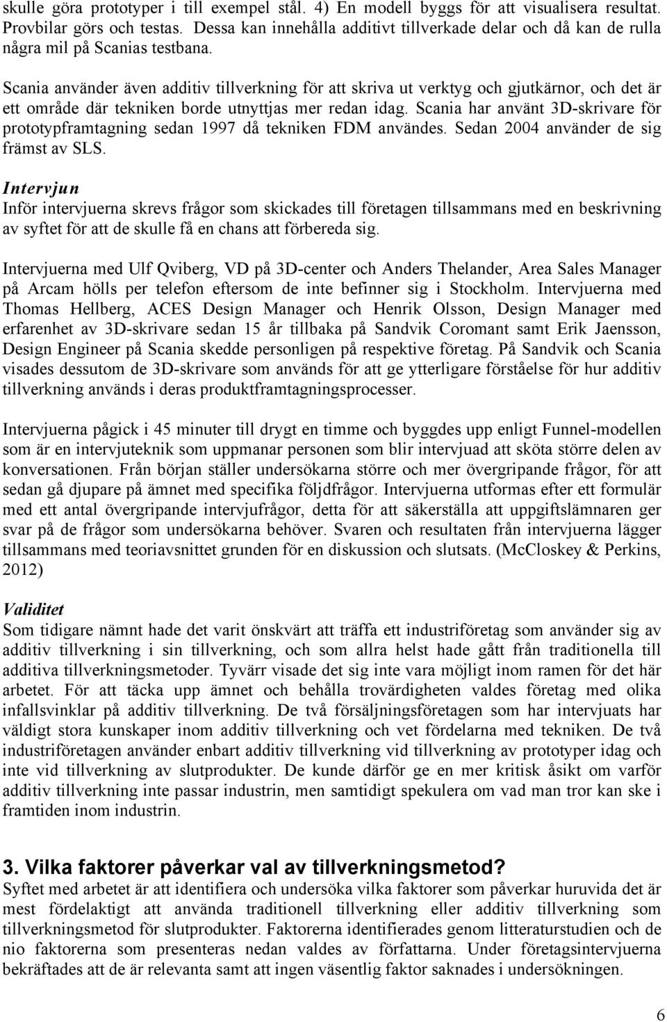 Scania använder även additiv tillverkning för att skriva ut verktyg och gjutkärnor, och det är ett område där tekniken borde utnyttjas mer redan idag.