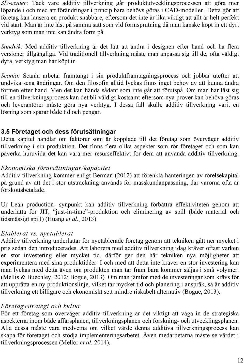 Man är inte låst på samma sätt som vid formsprutning då man kanske köpt in ett dyrt verktyg som man inte kan ändra form på.