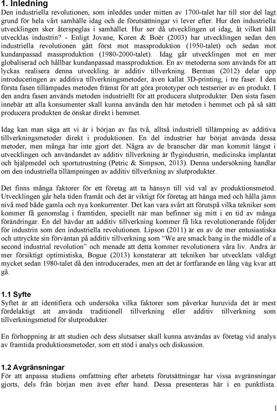 - Enligt Jovane, Koren & Boër (2003) har utvecklingen sedan den industriella revolutionen gått först mot massproduktion (1950-talet) och sedan mot kundanpassad massproduktion (1980-2000-talet).