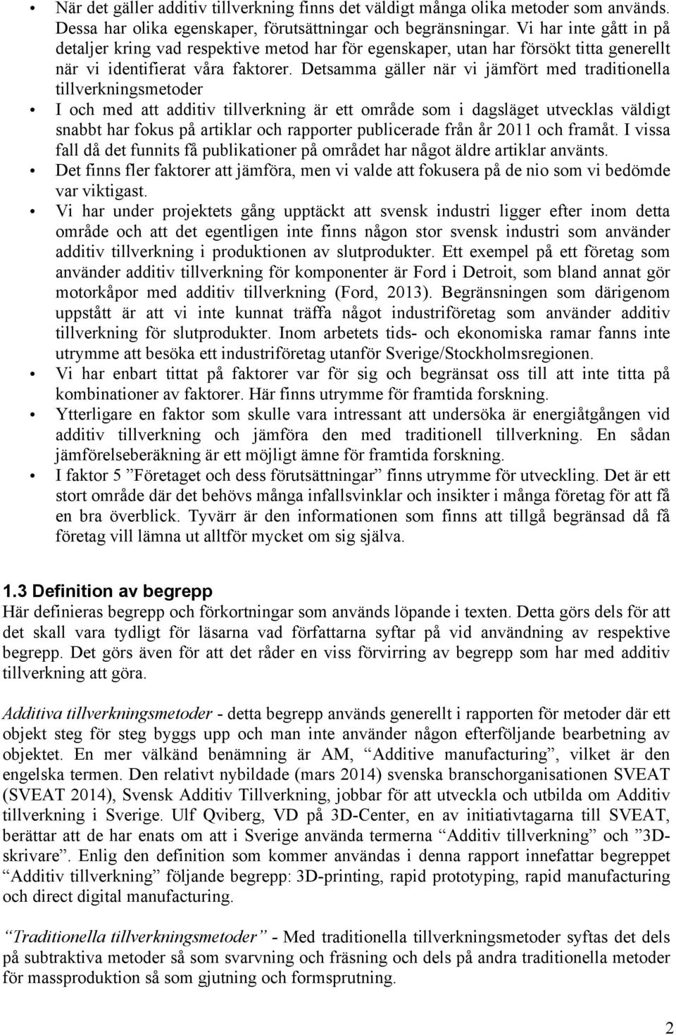 Detsamma gäller när vi jämfört med traditionella tillverkningsmetoder I och med att additiv tillverkning är ett område som i dagsläget utvecklas väldigt snabbt har fokus på artiklar och rapporter