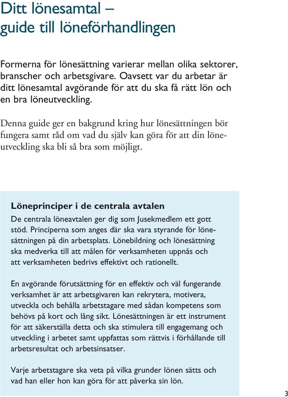 Denna guide ger en bakgrund kring hur lönesättningen bör fungera samt råd om vad du själv kan göra för att din löneutveckling ska bli så bra som möjligt.