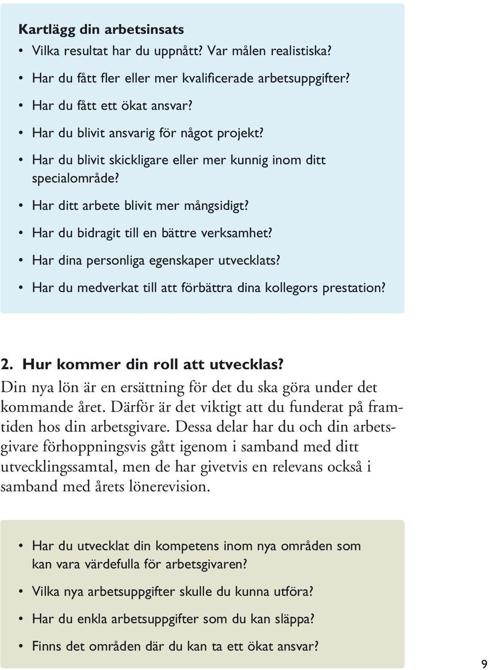 Har dina personliga egenskaper utvecklats? Har du medverkat till att förbättra dina kollegors prestation? 2. Hur kommer din roll att utvecklas?