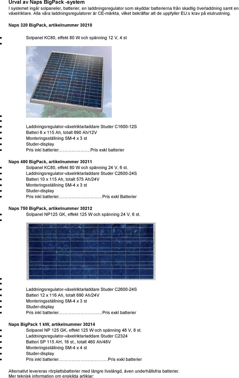 Naps 320 BigPack, artikelnummer 30210 Solpanel KC80, effekt 80 W och spänning 12 V, 4 st Laddningsregulator-växelriktarladdare Studer C1600-12S Batteri 6 x 115 Ah, totalt 690 Ah/12V